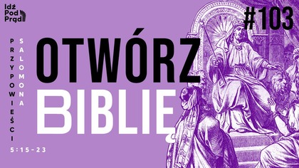 OTWÓRZ BIBLIĘ #103 | Przypowieści Salomona 5:15-23