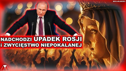 NADCHODZI UPADEK ROSJI przez ZWYCIESTWO NIEPOKALANEJ