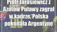 Piotr Jarosiewicz z Azotów Puławy zagrał w kadrze, Polska pokonała Argentynę