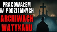 Pracowałem w podziemnych archiwach watykanu - Reddit CreepyPasta Lektor PL