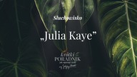 Słuchowisko #58 | Julia Kaye | Krótki poradnik jak ogarnąć życie [PODCAST]