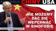 Nie możemy dać się wepchnąć w swego rodzaju sinofobię | Ambasador Krzysztof Szumski
