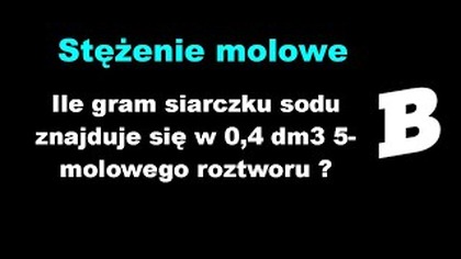 Ile gram siarczku sodu znajduje się w 0,4 dm3 5-molowego roztworu ? | BRAINLY | STĘŻENIE MOLOWE