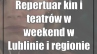 Repertuar kin i teatrów w weekend w Lublinie i regionie [10-12. 11]