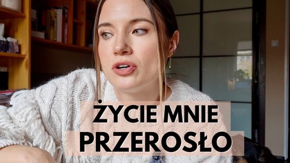 ŻYCIE MNIE PRZEROSŁO | Vlog bez filtrów