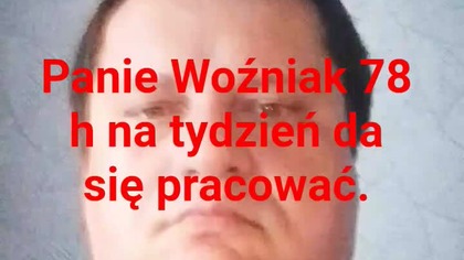 Panie Woźniak da się pracować 78 h tygodniowo.  #ator