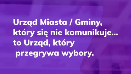 Urząd Miasta / Gminy (Burmistrz, Wójt), który się nie komunikuje z mieszkańcami, przegrywa wybory.