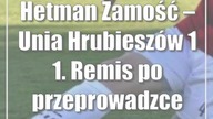 Hetman Zamość  Unia Hrubieszów 1:1.  Remis po przeprowadzce