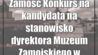 Zamość: Konkurs na kandydata na stanowisko dyrektora Muzeum Zamojskiego w Zamościu