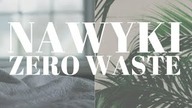 NAWYKI LOW WASTE - 24 ZWYCZAJE Z DOMU ABY NIE MARNOWAĆ ZASOBÓW