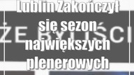 Lublin: Zakończył się sezon największych plenerowych festiwali