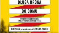 Kim Yong - Długa droga do domu Wspomnienia uciekiniera z północnokoreańskiego piekła
