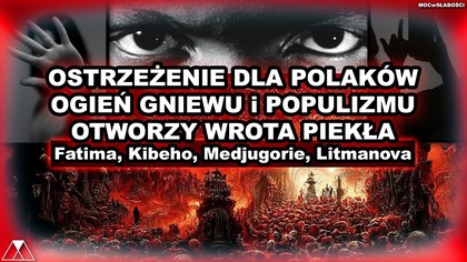 OSTRZEZENIE DLA POLAKOW.  OGIEN GNIEWU i POPULIZMU OTWORZY WROTA PIEKŁA-Fatima, Kibeho, Medjugorie