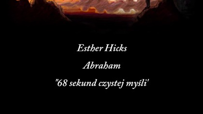 Abraham; Esther Hicks - Sekret 68 Sekund - Prawo Przyciągania.