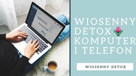 Wiosenny detox | Posprzątaj swój komputer i telefon