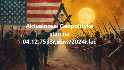 Aktualności Geopolityka stan 04. 12. 7533r. sław. /2024r. łac.