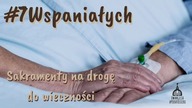 #7Wspaniałych #39 - Sakramenty na drogę do wieczności