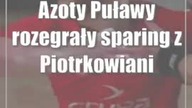 Azoty Puławy rozegrały sparing z Piotrkowianinem Piotrków Trybunalski