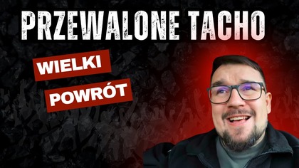 Wielki powrót i Srogie przewalenie TACHO