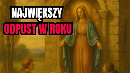 Największy odpust roku  Porcjunkula i objawienie Maryi (2 sierpnia)