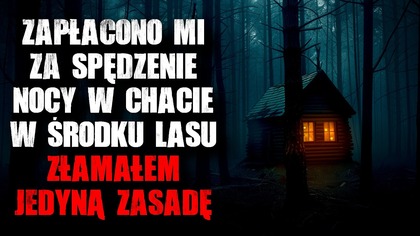 Zapłacono mi za spędzenie nocy w chacie w środku lasu...  Złamałem jedną zasadę.