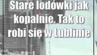 Stare lodówki jak kopalnie.  Tak to robi się w Lublinie