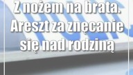 Z nożem na brata.  Areszt za znęcanie się nad rodziną