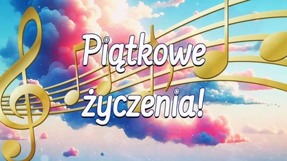 Piątkowe życzenia dla Ciebie! 