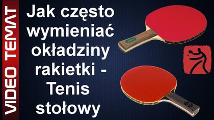 Jak często wymieniać okładziny rakietki w tenisie stołowym
