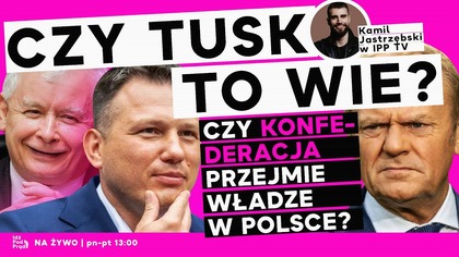 Czy Tusk to wie? Czy Konfederacja przejmie władze w Polsce? | IPP