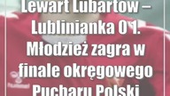 Lewart Lubartów  Lublinianka 0:1.  Młodzież zagra w finale okręgowego Pucharu Polski