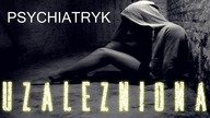 SMUTNA HISTORIA-PSYCHIATRYK UZALEŻNIONA