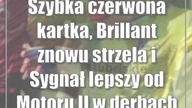 Szybka czerwona kartka, Brillant znowu strzela i Sygnał lepszy od Motoru II w derbach...