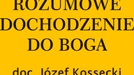 Rozumowe dochodzenie do Boga - doc.  Józef Kossecki