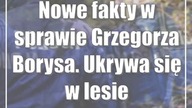 Nowe fakty w sprawie Grzegorza Borysa.  Ukrywa się w lesie?