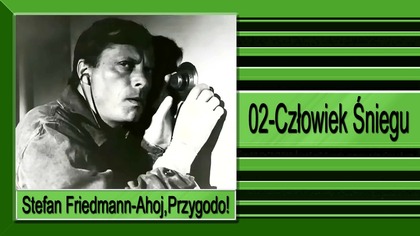 21. Stefan Friedmann-Ahoj,Przygodo!-02-Człowiek Śniegu