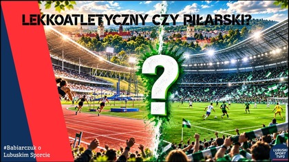 #37 Lekkoatletyczny czy piłkarski? Jakiego stadionu potrzebuje Zielona Góra i dlaczego obu?