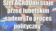 Szef AGROUnii staje przed lubelskim sądem To proces polityczny