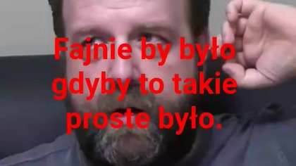 fajnie by było gdyby to takie proste było.