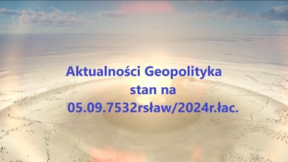 Aktualności Geopolityka stan na 05. 09. 7532rsła/2024r. łac.