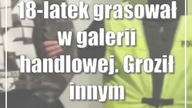 18-latek grasował w galerii handlowej.  Groził innym karabińczykiem