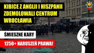 Kibice z Anglii i Hiszpanii Zdemolowali centrum Wrocławia | Śmieszne kary i 1250+ naruszeń prawa!
