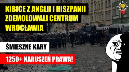 Kibice z Anglii i Hiszpanii Zdemolowali centrum Wrocławia | Śmieszne kary i 1250+ naruszeń prawa!