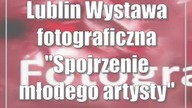 Lublin: Wystawa fotograficzna Spojrzenie młodego artysty