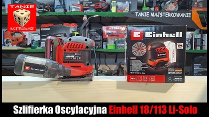 Expert Małego Rozmiaru czyli Szlifierka Oscylacyjna Einhell TE-OS 18/113 Li SOLO Power X-change
