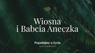 Słuchowisko.  Pogadajmy o życiu - #131 Wiosna i Babcia Aneczka