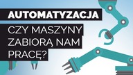 Automatyzacja - Czy maszyny zabiorą nam pracę?
