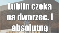 Lublin czeka na dworzec.  I absolutną rewolucję
