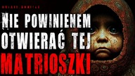 Nie powinienem otwierać tej matrioszki - Reddit CreepyPasta Lektor PL