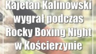Kajetan Kalinowski wygrał podczas Rocky Boxing Night w Kościerzynie